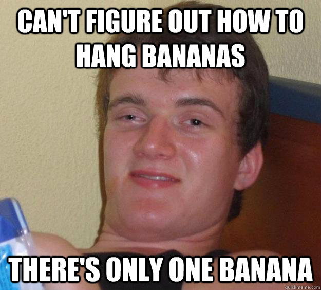 can't figure out how to hang bananas there's only one banana  10 Guy