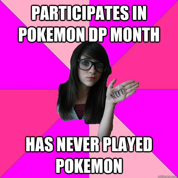 participates in pokemon dp month has never played pokemon  Idiot Nerd Girl