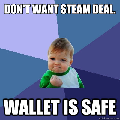 Don't want steam deal. Wallet is safe - Don't want steam deal. Wallet is safe  Success Kid