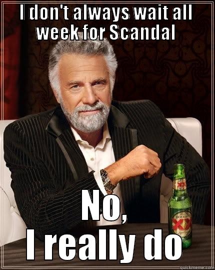 Scandal Thursday - I DON'T ALWAYS WAIT ALL WEEK FOR SCANDAL NO, I REALLY DO The Most Interesting Man In The World