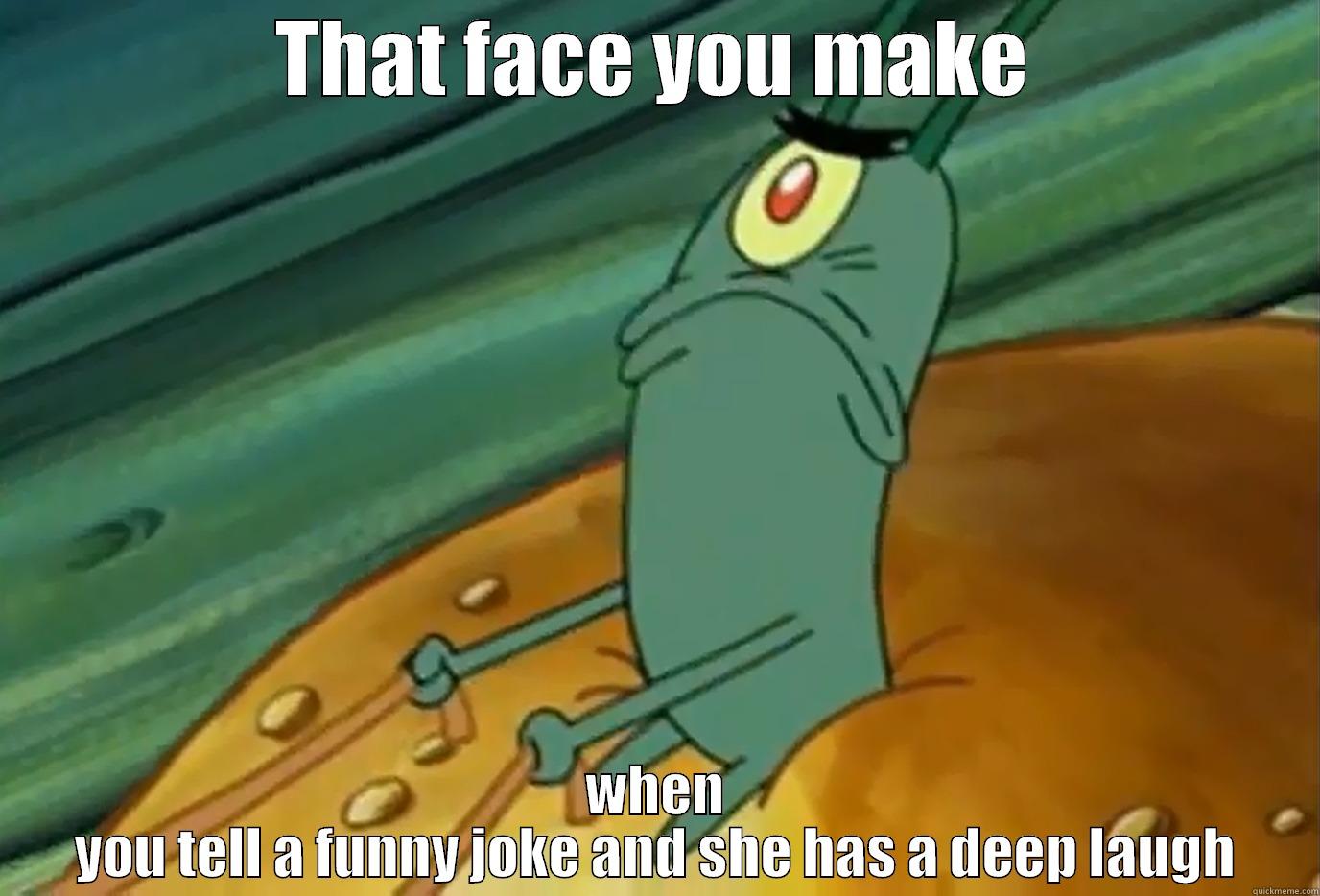 That face you make - THAT FACE YOU MAKE WHEN YOU TELL A FUNNY JOKE AND SHE HAS A DEEP LAUGH Misc