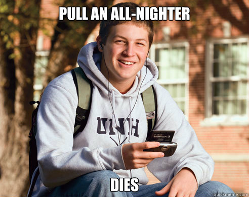 Pull an all-nighter Dies  College Freshman