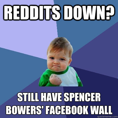 Reddits Down? Still have Spencer Bowers' Facebook Wall  Success Kid