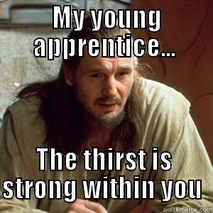  MY YOUNG APPRENTICE... THE THIRST IS STRONG WITHIN YOU  Misc