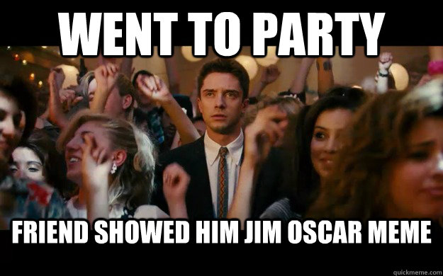 went to party friend showed him jim oscar meme  