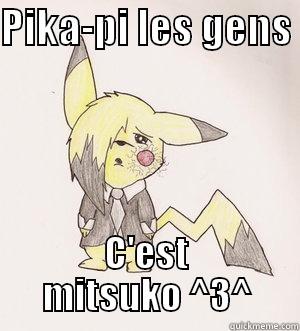 PIKA-PI LES GENS  C'EST MITSUKO ^3^ Misc