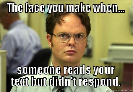 I know  - THE FACE YOU MAKE WHEN... SOMEONE READS YOUR TEXT BUT DIDN'T RESPOND. Schrute