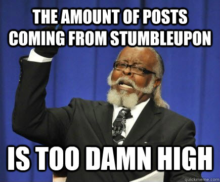 The amount of posts coming from stumbleupon is too damn high  Too Damn High