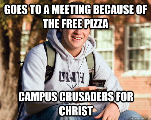 Goes to a meeting because of the free pizza Campus Crusaders for Christ  College Freshman