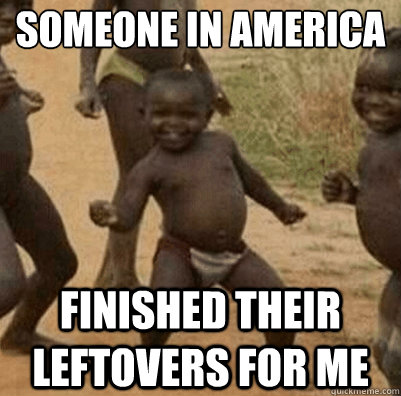 someone in america finished their leftovers for me - someone in america finished their leftovers for me  Third World Success Kid