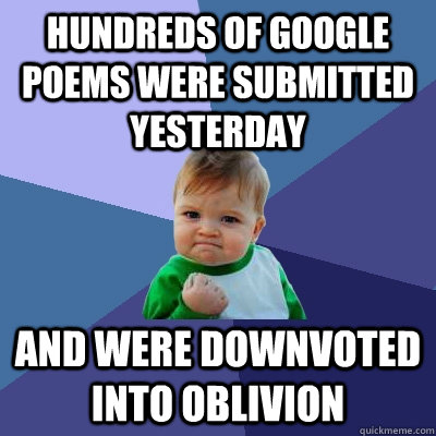 hundreds of google poems were submitted yesterday and were downvoted into oblivion  Success Kid