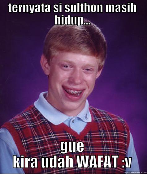 TERNYATA SI SULTHON MASIH HIDUP... GUE KIRA UDAH WAFAT :V Bad Luck Brian