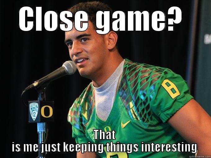 Mariota logic - CLOSE GAME?  THAT IS ME JUST KEEPING THINGS INTERESTING Misc