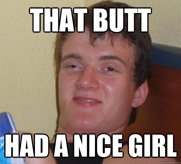 that butt had a nice girl  10 Guy