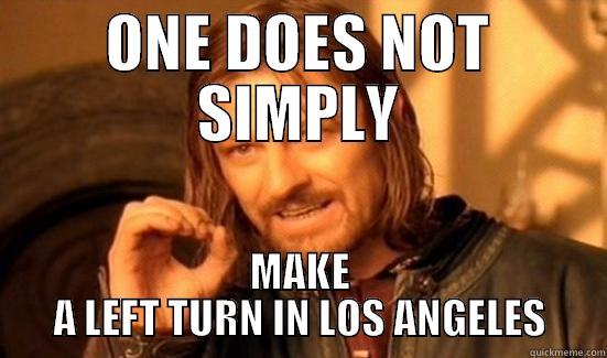 LA Left Turn - ONE DOES NOT SIMPLY MAKE A LEFT TURN IN LOS ANGELES Boromir