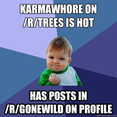 karmawhore on /r/trees is hot has posts in /r/gonewild on profile  Success Kid