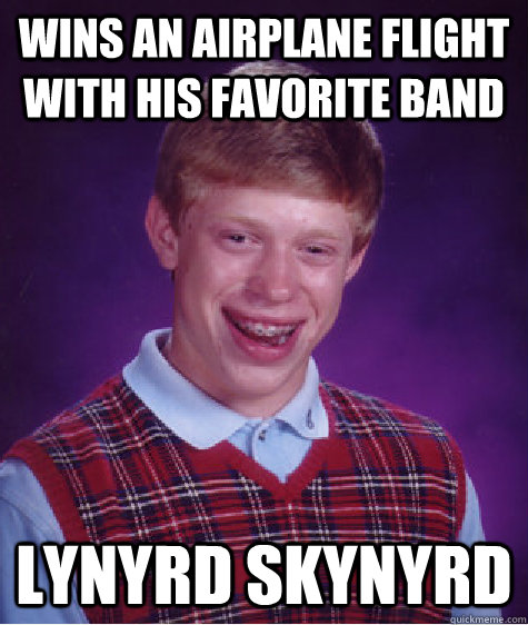 wins an airplane flight with his favorite band lynyrd skynyrd   Bad Luck Brian