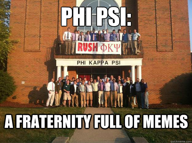 Phi Psi: a fraternity full of memes - Phi Psi: a fraternity full of memes  Misc