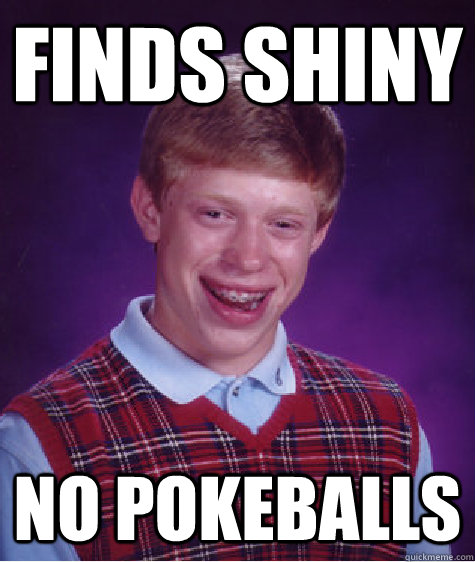 finds shiny no pokeballs   Bad Luck Brian