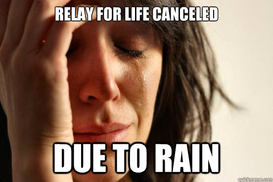 Relay for life canceled  due to rain  First World Problems