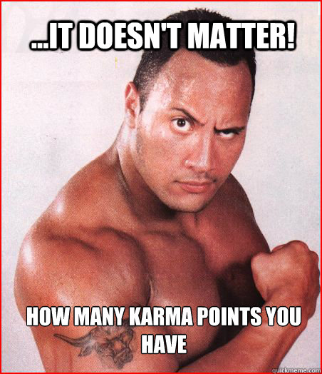 ...IT DOESN'T MATTER! How many karma points you have  