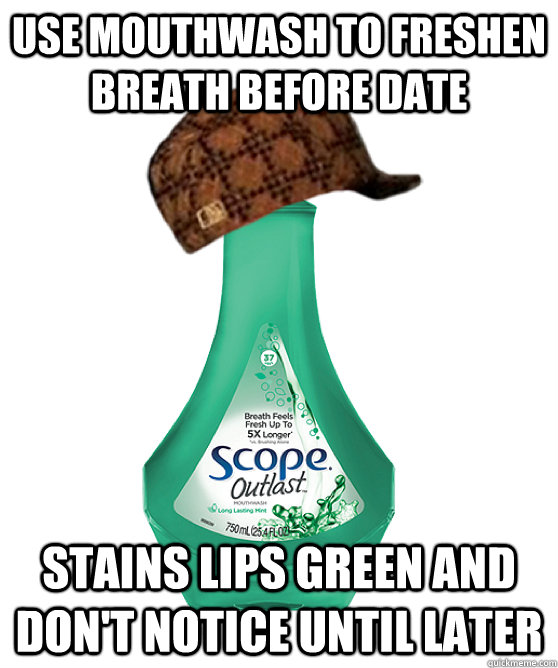 Use mouthwash to freshen breath before date Stains lips green and don't notice until later - Use mouthwash to freshen breath before date Stains lips green and don't notice until later  Happened yesterday. scumbag mouthwash.