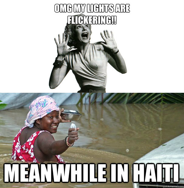 omg my lights are 
flickering!! meanwhile in haiti - omg my lights are 
flickering!! meanwhile in haiti  Hurricane Sandy