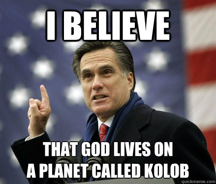 I Believe that god lives on
a planet called kolob - I Believe that god lives on
a planet called kolob  Kolob