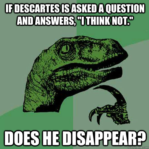 If Descartes is asked a question and answers, 