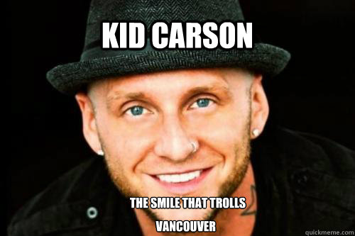 Kid Carson The smile that trolls Vancouver - Kid Carson The smile that trolls Vancouver  Kid Carson