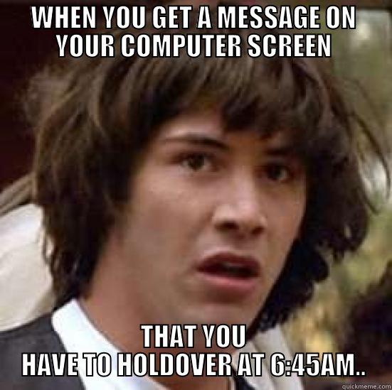 WHEN YOU GET A MESSAGE ON YOUR COMPUTER SCREEN THAT YOU HAVE TO HOLDOVER AT 6:45AM.. conspiracy keanu