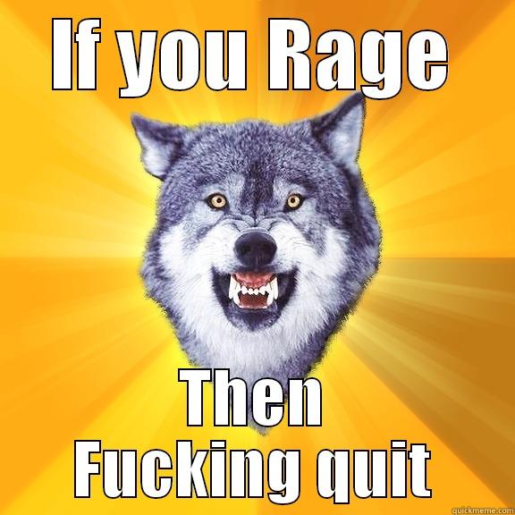 IF YOU RAGE THEN FUCKING QUIT Courage Wolf