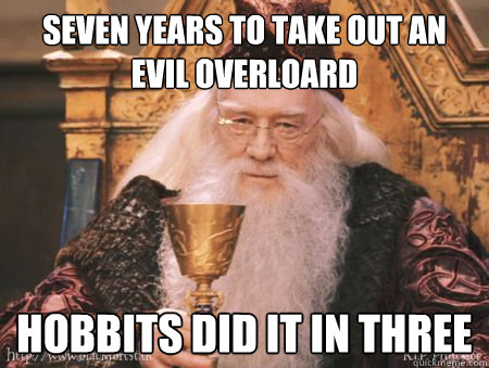 seven years to take out an evil overloard HOBBITS did it in three  Drew Dumbledore