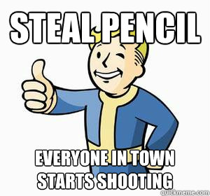 Steal pencil Everyone in town starts shooting  Vault Boy