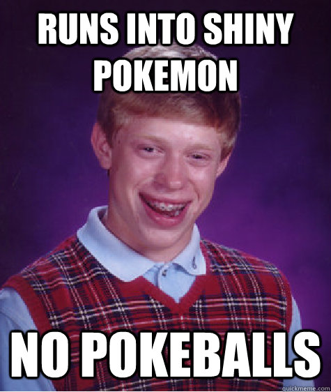 Runs into Shiny Pokemon No pokeballs  Bad Luck Brian