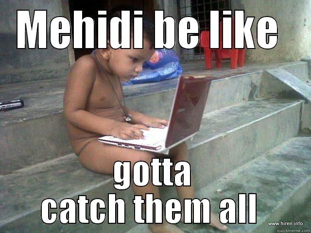 MEHIDI BE LIKE  GOTTA CATCH THEM ALL  Misc