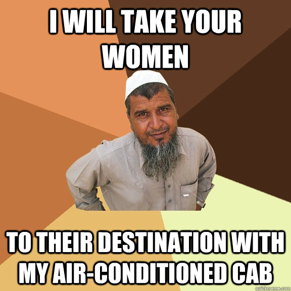 I will take your women to their destination with my air-conditioned cab  Ordinary Muslim Man