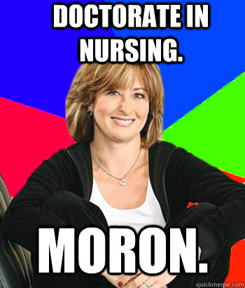 Doctorate in nursing. Moron.  Sheltering Suburban Mom