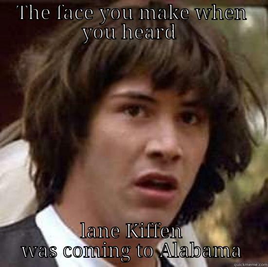 THE FACE YOU MAKE WHEN YOU HEARD  LANE KIFFEN WAS COMING TO ALABAMA conspiracy keanu