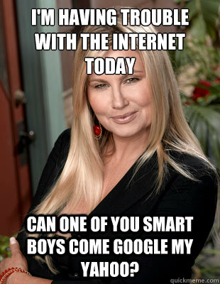 i'm having trouble with the internet today can one of you smart boys come google my yahoo?  Suggestive MILF