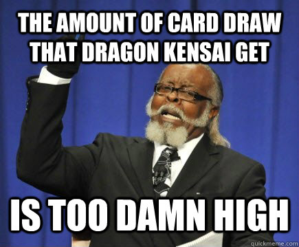 The amount of card draw that dragon kensai get is too damn high  Too Damn High