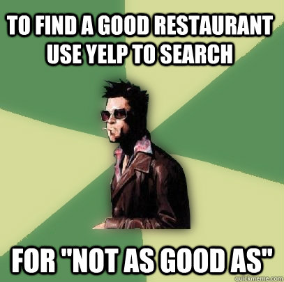 To find a good restaurant use Yelp to search for 