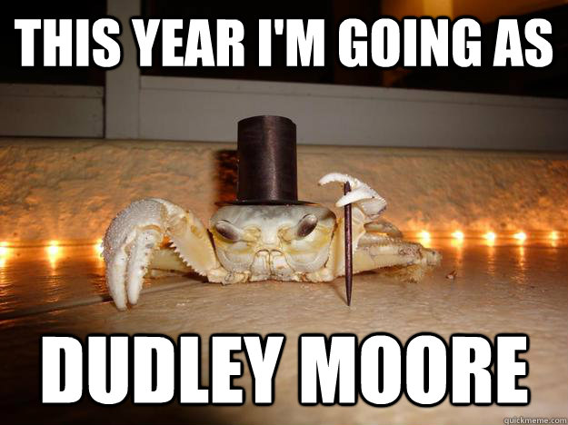 this year i'm going as dudley moore  Fancy Crab