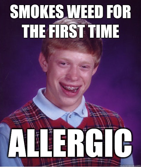 Smokes weed for the first time  Allergic   Bad Luck Brian