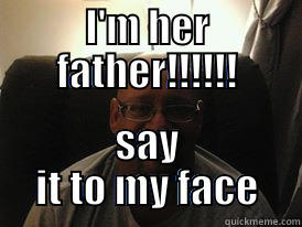 I'M HER FATHER!!!!!! SAY IT TO MY FACE Misc