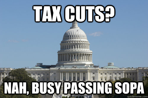 Tax cuts? Nah, busy passing SOPA - Tax cuts? Nah, busy passing SOPA  Scumbag Congress