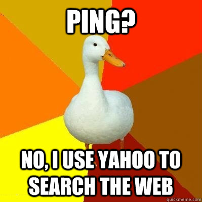 ping? No, i use yahoo to search the web - ping? No, i use yahoo to search the web  Tech Impaired Duck