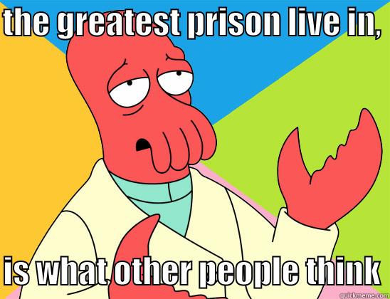 THE GREATEST PRISON LIVE IN,   IS WHAT OTHER PEOPLE THINK Futurama Zoidberg 