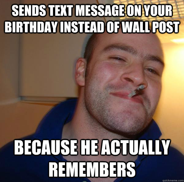 sends text message on your birthday instead of wall post because he actually remembers - sends text message on your birthday instead of wall post because he actually remembers  Misc