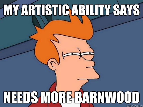 My artistic ability says needs more barnwood - My artistic ability says needs more barnwood  Futurama Fry